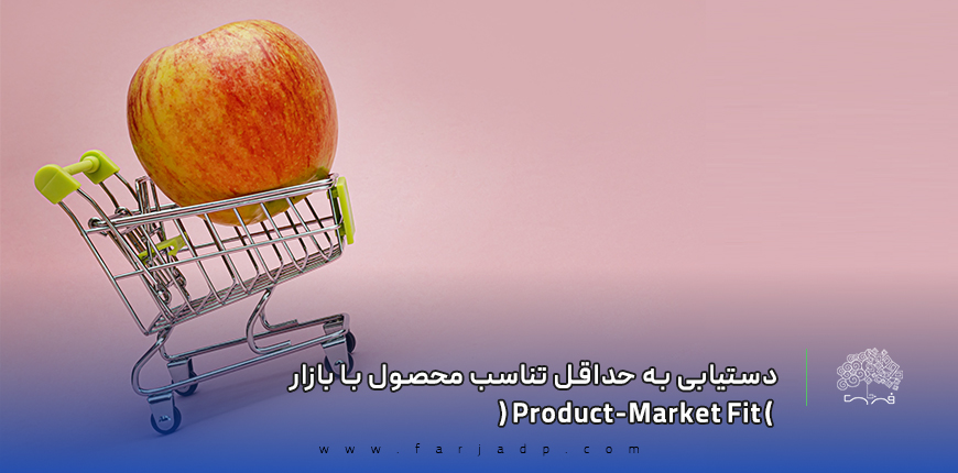دستیابی به حداقل تناسب محصول با بازار (Product-Market Fit )